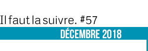 Il faut la suivre #57 - Décembre 2018